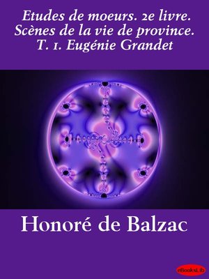 cover image of Etudes de moeurs. 2e livre. Scènes de la vie de province. T. 1. Eugénie Grandet